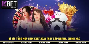 Bí Kíp Tổng Hợp Link Kbet 2025 Truy Cập Nhanh, Chính Xác