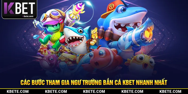 Các bước tham gia ngư trường bắn cá kbet nhanh nhất