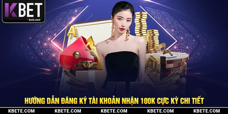 Hướng dẫn đăng ký tài khoản nhận 100K cực kỳ chi tiết