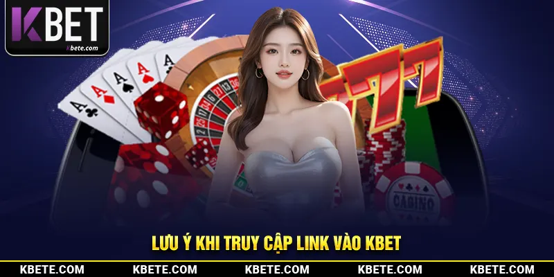 Lưu ý khi truy cập link vào kbet