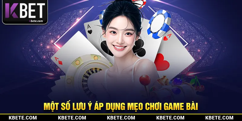 Một số lưu ý áp dụng mẹo chơi game bài