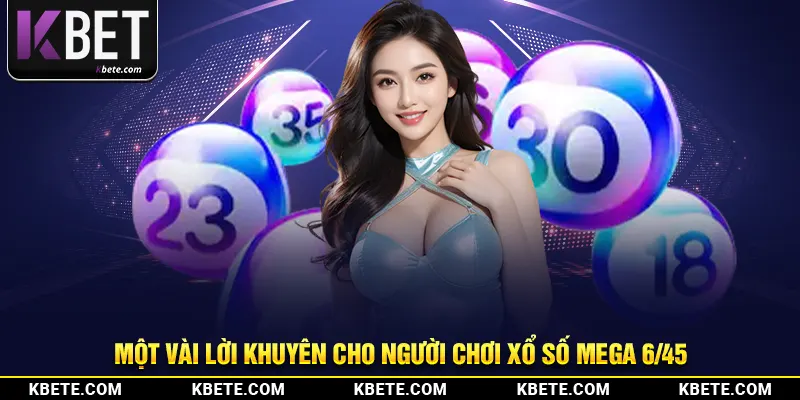 Một vài lời khuyên cho người chơi xổ số Mega 6/45