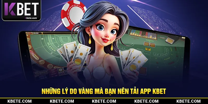 Những lý do vàng mà bạn nên tải app kbet