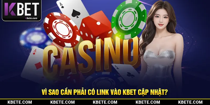Vì sao cần phải có link vào kbet cập nhật?