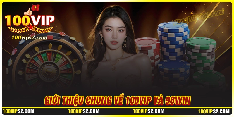 Giới thiệu chung về 100Vip và 98Win