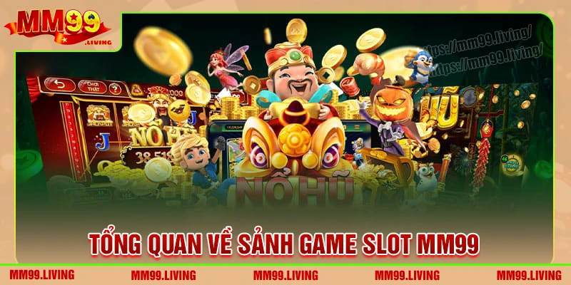 Tổng quan về sảnh game slot MM99